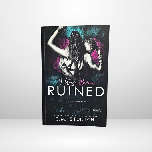 I Was Born Ruined Signed by C.M. Stunich - Book 1 of The Death by Daybreak Motorcycle Club Trilogy